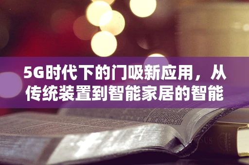 5G时代下的门吸新应用，从传统装置到智能家居的智能转型