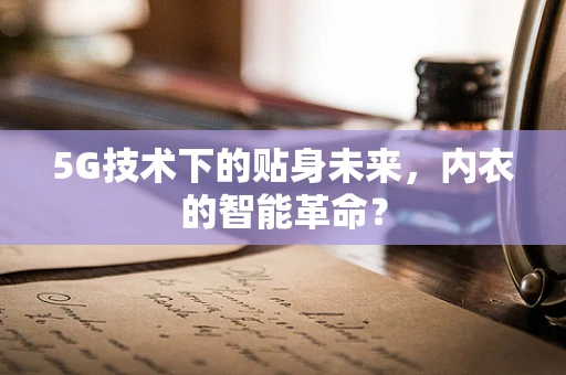5G技术下的贴身未来，内衣的智能革命？