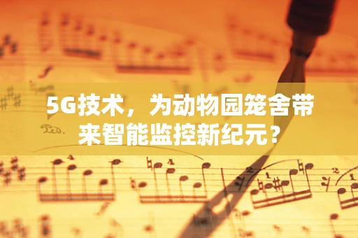 5G技术，为动物园笼舍带来智能监控新纪元？