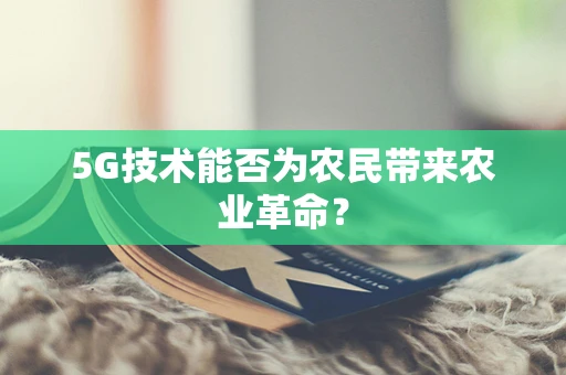 5G技术能否为农民带来农业革命？