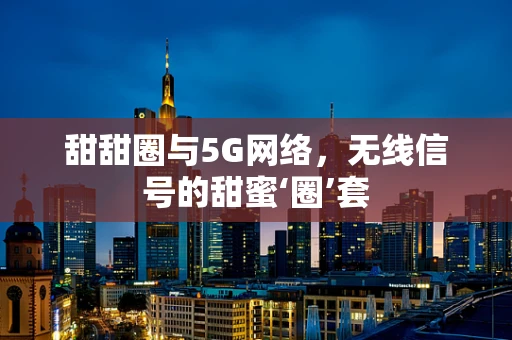 甜甜圈与5G网络，无线信号的甜蜜‘圈’套