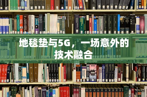 地毯垫与5G，一场意外的技术融合
