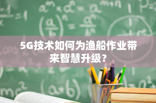 5G技术如何为渔船作业带来智慧升级？