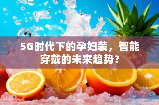 5G时代下的孕妇装，智能穿戴的未来趋势？