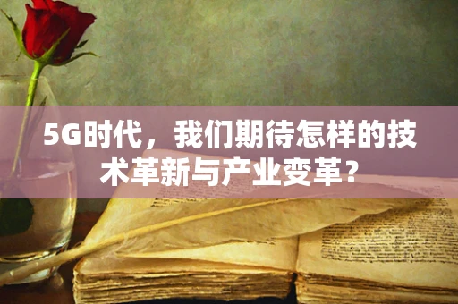 5G时代，我们期待怎样的技术革新与产业变革？