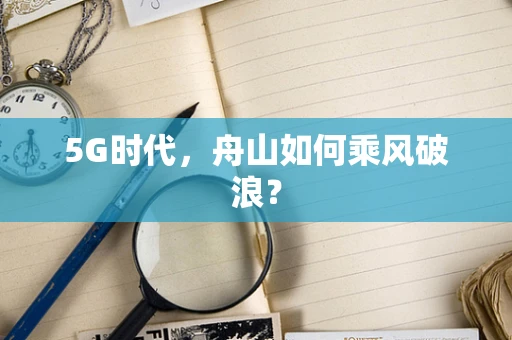 5G时代，舟山如何乘风破浪？