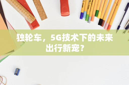独轮车，5G技术下的未来出行新宠？