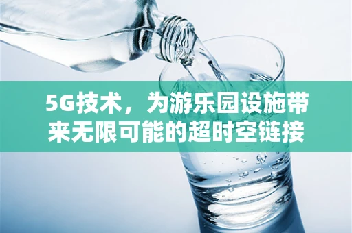 5G技术，为游乐园设施带来无限可能的超时空链接