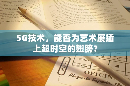 5G技术，能否为艺术展插上超时空的翅膀？
