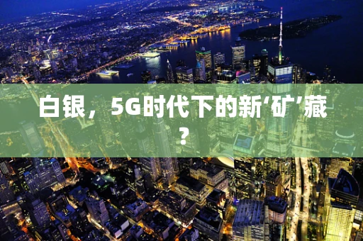 白银，5G时代下的新‘矿’藏？