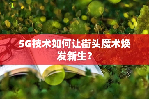 5G技术如何让街头魔术焕发新生？