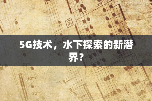 5G技术，水下探索的新潜界？