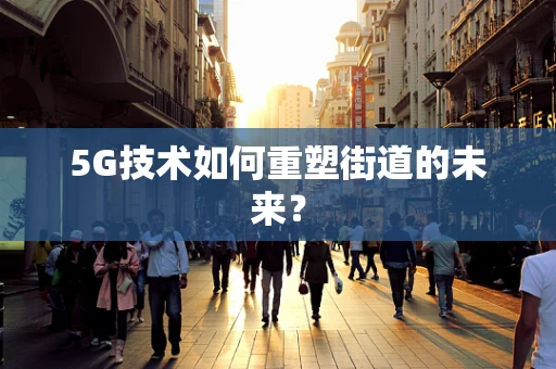 5G技术如何重塑街道的未来？