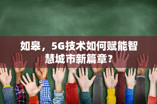 如皋，5G技术如何赋能智慧城市新篇章？