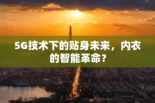 5G技术下的贴身未来，内衣的智能革命？