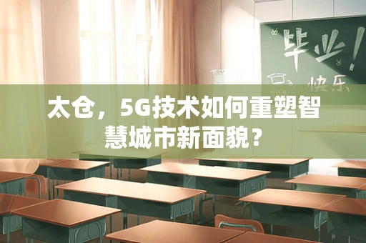 太仓，5G技术如何重塑智慧城市新面貌？