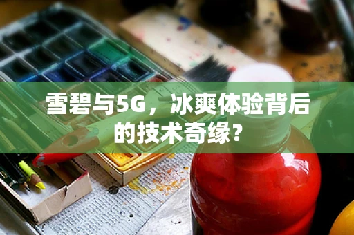 雪碧与5G，冰爽体验背后的技术奇缘？