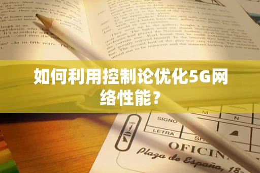 如何利用控制论优化5G网络性能？