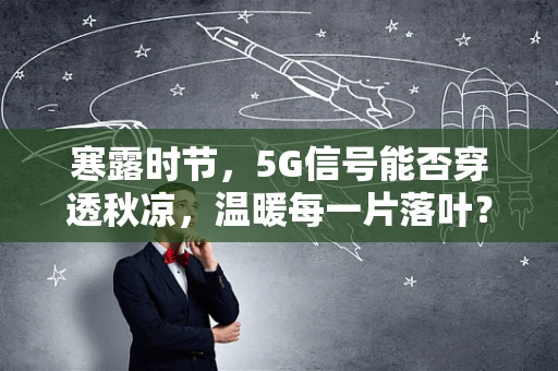 寒露时节，5G信号能否穿透秋凉，温暖每一片落叶？