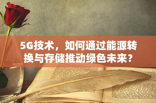 5G技术，如何通过能源转换与存储推动绿色未来？