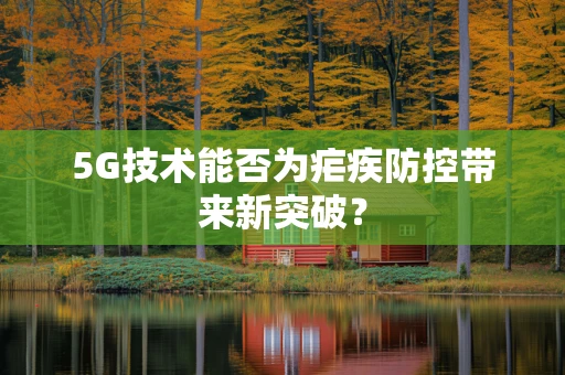 5G技术能否为疟疾防控带来新突破？