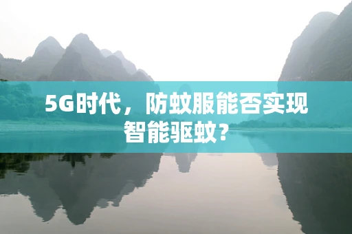 5G时代，防蚊服能否实现智能驱蚊？