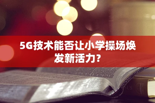 5G技术能否让小学操场焕发新活力？
