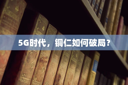 5G时代，铜仁如何破局？