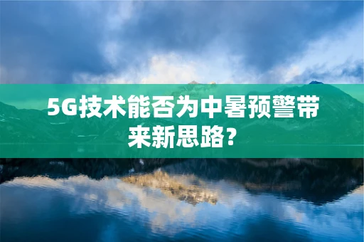 5G技术能否为中暑预警带来新思路？