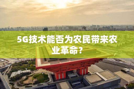5G技术能否为农民带来农业革命？