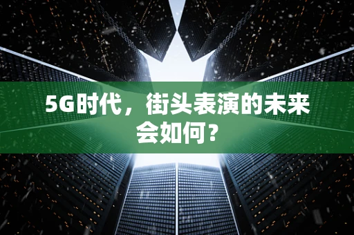 5G时代，街头表演的未来会如何？