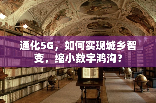 通化5G，如何实现城乡智变，缩小数字鸿沟？