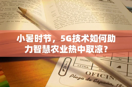 小暑时节，5G技术如何助力智慧农业热中取凉？