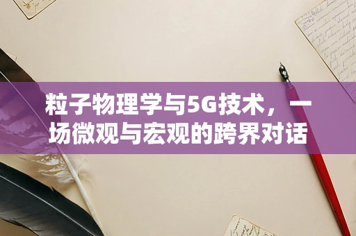 粒子物理学与5G技术，一场微观与宏观的跨界对话