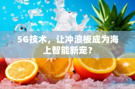 5G技术，让冲浪板成为海上智能新宠？