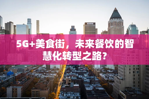 5G+美食街，未来餐饮的智慧化转型之路？