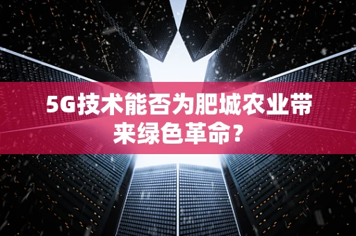 5G技术能否为肥城农业带来绿色革命？