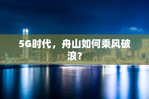 5G时代，舟山如何乘风破浪？