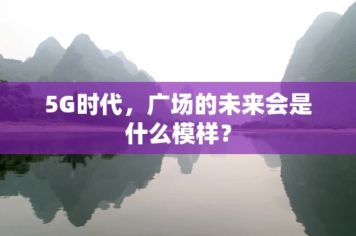 5G时代，广场的未来会是什么模样？