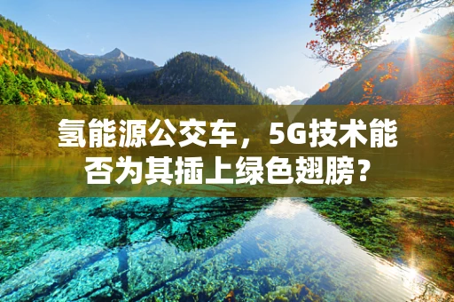 氢能源公交车，5G技术能否为其插上绿色翅膀？