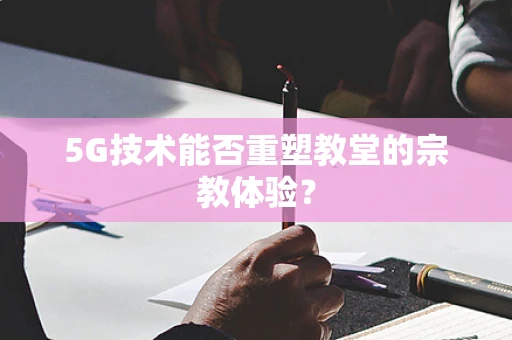 5G技术能否重塑教堂的宗教体验？
