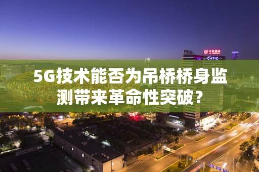 5G技术能否为吊桥桥身监测带来革命性突破？