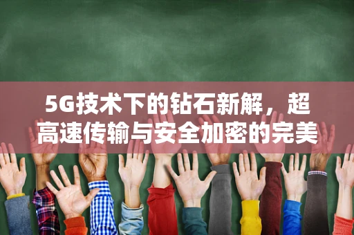 5G技术下的钻石新解，超高速传输与安全加密的完美融合