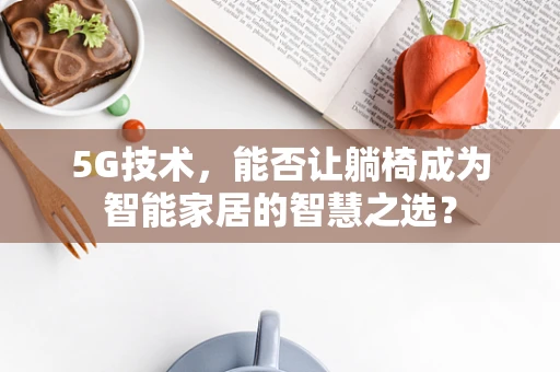 5G技术，能否让躺椅成为智能家居的智慧之选？