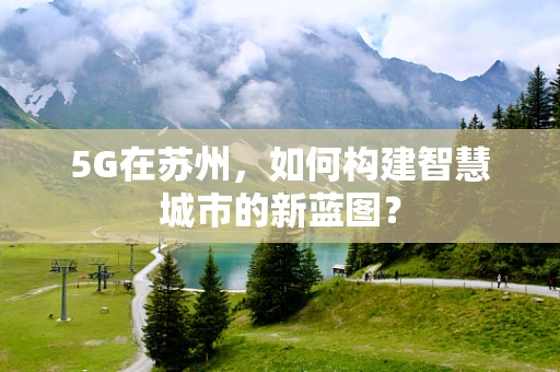 5G在苏州，如何构建智慧城市的新蓝图？