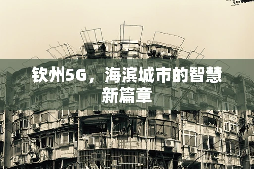 钦州5G，海滨城市的智慧新篇章