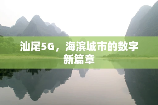 汕尾5G，海滨城市的数字新篇章