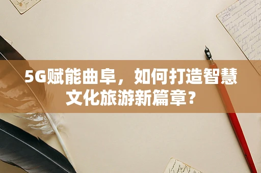 5G赋能曲阜，如何打造智慧文化旅游新篇章？