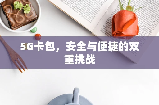 5G卡包，安全与便捷的双重挑战