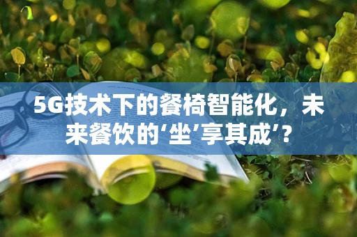 5G技术下的餐椅智能化，未来餐饮的‘坐’享其成’？